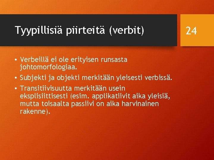 Tyypillisiä piirteitä (verbit) • Verbeillä ei ole erityisen runsasta johtomorfologiaa. • Subjekti ja objekti