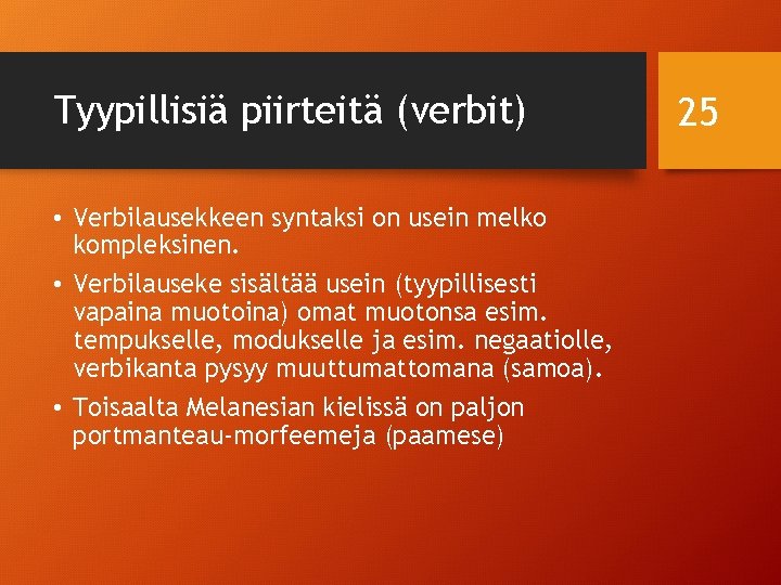 Tyypillisiä piirteitä (verbit) • Verbilausekkeen syntaksi on usein melko kompleksinen. • Verbilauseke sisältää usein