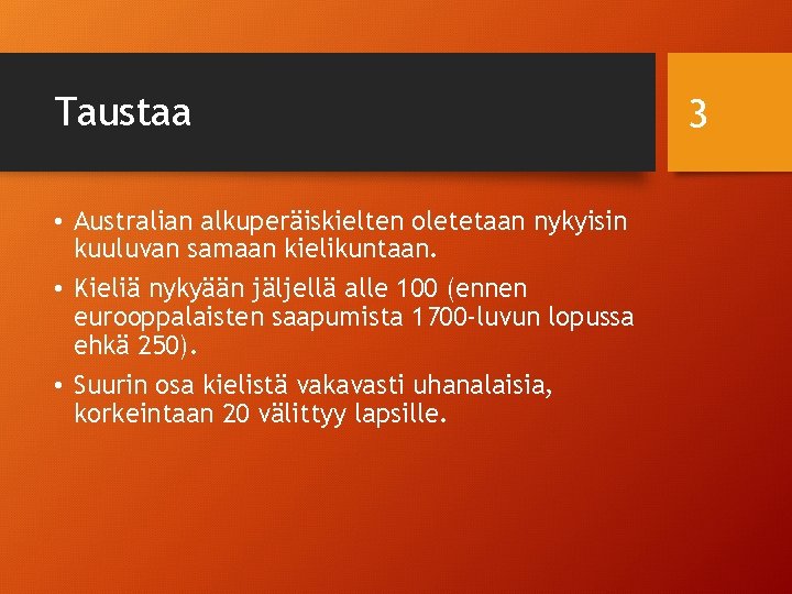 Taustaa • Australian alkuperäiskielten oletetaan nykyisin kuuluvan samaan kielikuntaan. • Kieliä nykyään jäljellä alle