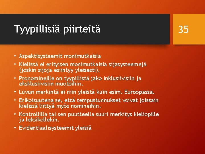 Tyypillisiä piirteitä • Aspektisysteemit monimutkaisia • Kielissä ei erityisen monimutkaisia sijasysteemejä (joskin sijoja esiintyy