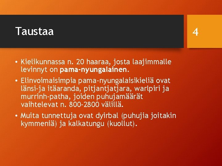 Taustaa • Kielikunnassa n. 20 haaraa, josta laajimmalle levinnyt on pama-nyungalainen. • Elinvoimaisimpia pama-nyungalaisikieliä