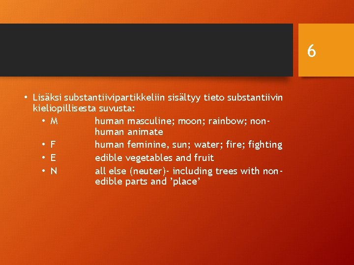 6 • Lisäksi substantiivipartikkeliin sisältyy tieto substantiivin kieliopillisesta suvusta: • M human masculine; moon;