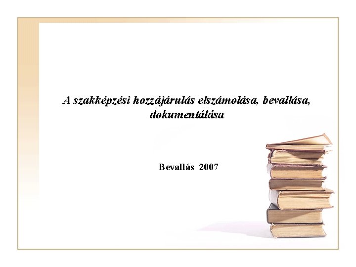 A szakképzési hozzájárulás elszámolása, bevallása, dokumentálása Bevallás 2007 