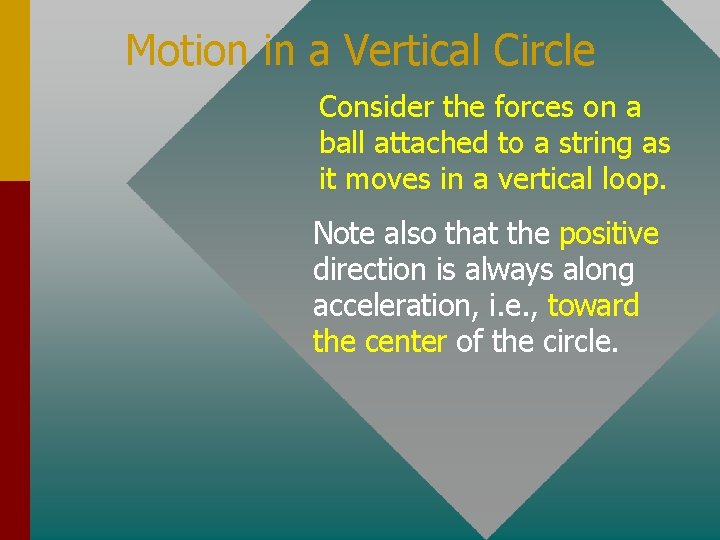 Motion in a Vertical Circle Consider the forces on a ball attached to a