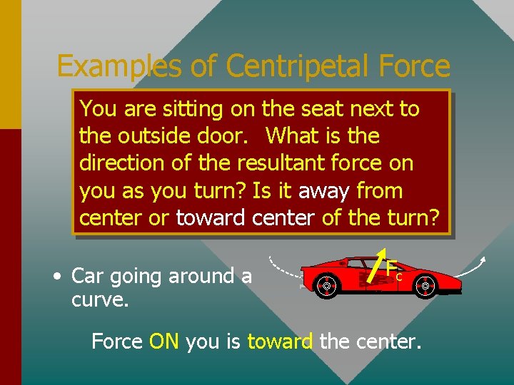 Examples of Centripetal Force You are sitting on on the seat next to to