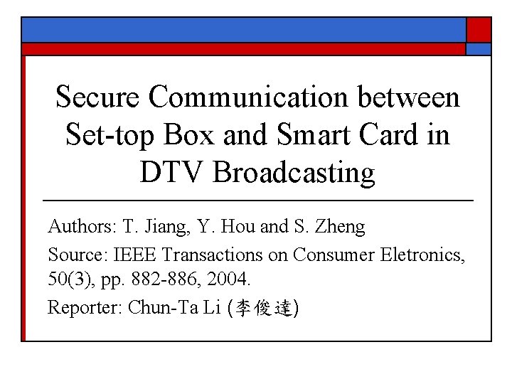Secure Communication between Set-top Box and Smart Card in DTV Broadcasting Authors: T. Jiang,