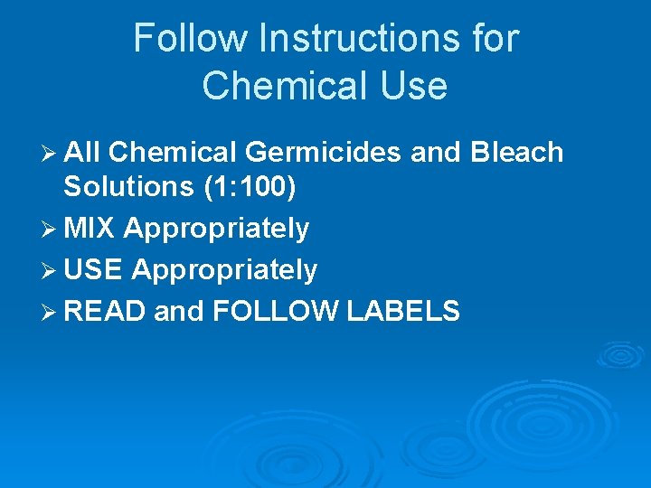 Follow Instructions for Chemical Use Ø All Chemical Germicides and Bleach Solutions (1: 100)