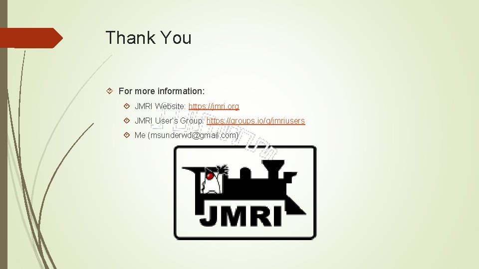 Thank You For more information: JMRI Website: https: //jmri. org JMRI User’s Group: https: