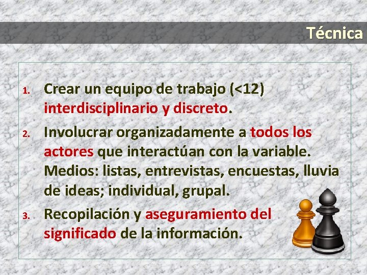 Técnica 1. 2. 3. Crear un equipo de trabajo (<12) interdisciplinario y discreto. Involucrar