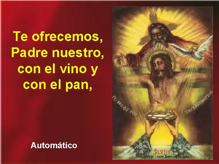 Te ofrecemos, Padre nuestro, con el vino y con el pan, Automático 