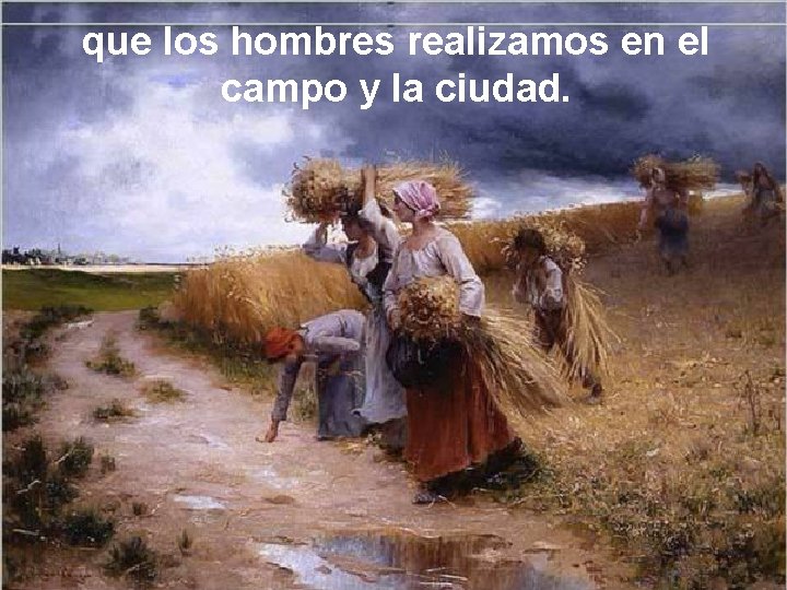 que los hombres realizamos en el campo y la ciudad. 