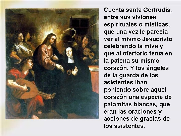 Cuenta santa Gertrudis, entre sus visiones espirituales o místicas, que una vez le parecía