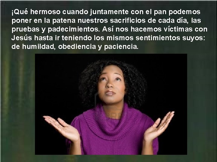 ¡Qué hermoso cuando juntamente con el pan podemos poner en la patena nuestros sacrificios