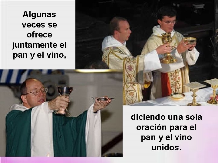 Algunas veces se ofrece juntamente el pan y el vino, diciendo una sola oración