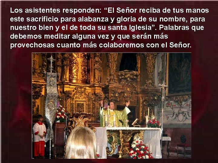 Los asistentes responden: “El Señor reciba de tus manos este sacrificio para alabanza y