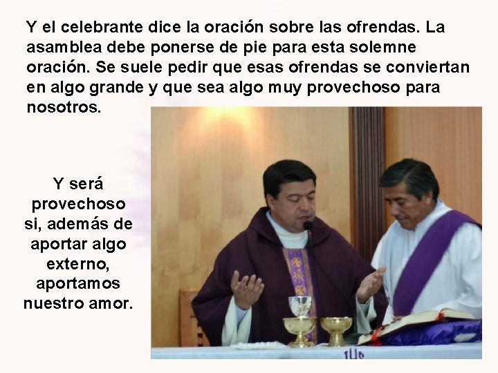 Y el celebrante dice la oración sobre las ofrendas. La asamblea debe ponerse de