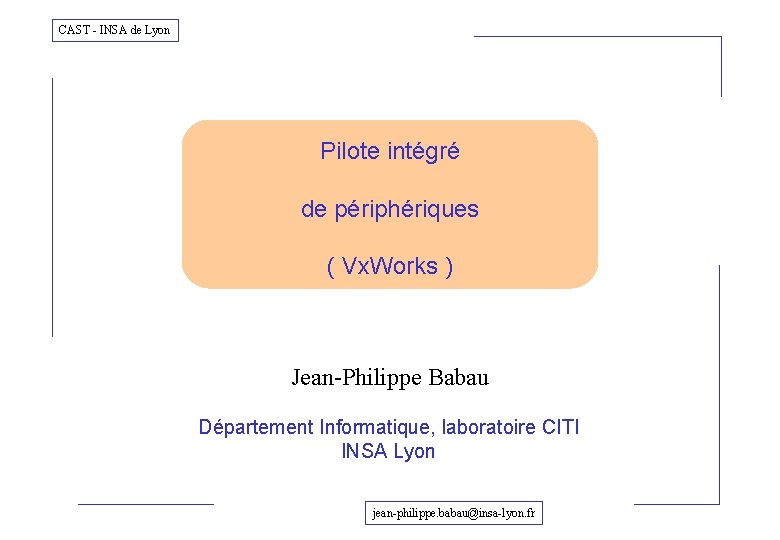 CAST - INSA de Lyon Pilote intégré de périphériques ( Vx. Works ) Jean-Philippe
