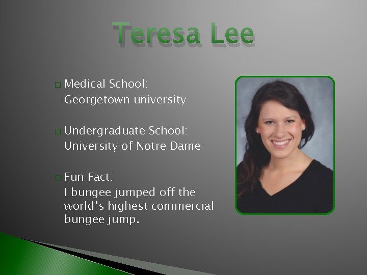 Teresa Lee � � � Medical School: Georgetown university Undergraduate School: University of Notre