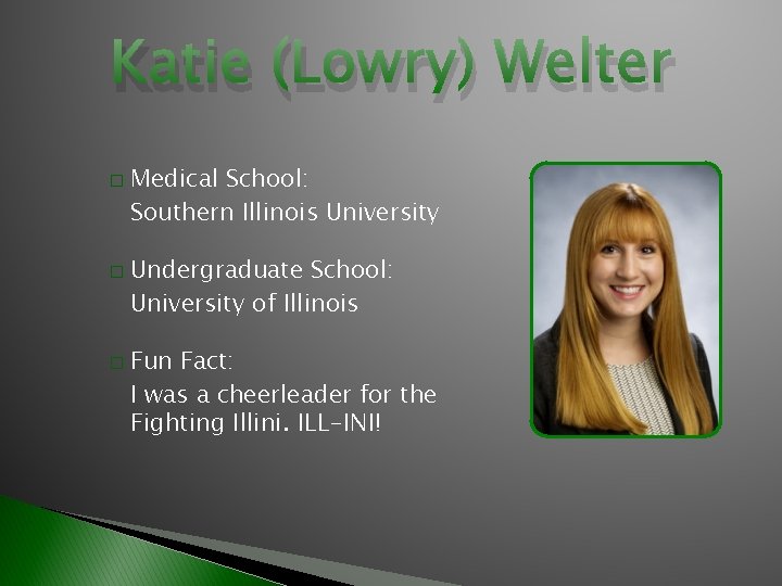 Katie (Lowry) Welter � � � Medical School: Southern Illinois University Undergraduate School: University