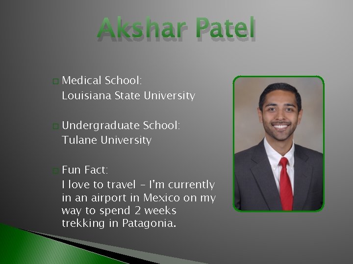 Akshar Patel � � � Medical School: Louisiana State University Undergraduate School: Tulane University