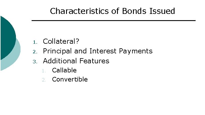 Characteristics of Bonds Issued 1. 2. 3. Collateral? Principal and Interest Payments Additional Features