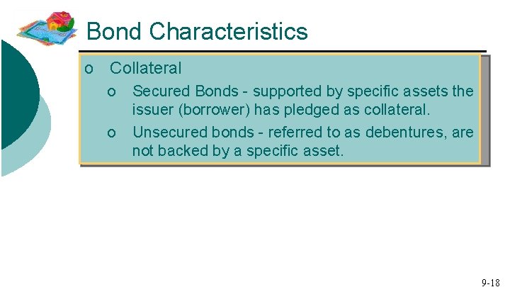 Bond Characteristics o Collateral o o Secured Bonds - supported by specific assets the