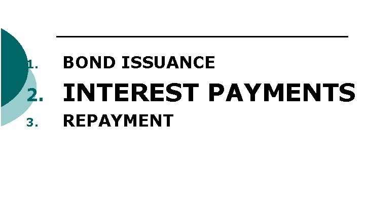 1. BOND ISSUANCE 2. INTEREST PAYMENTS 3. REPAYMENT 