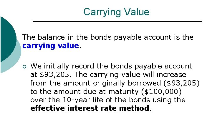Carrying Value The balance in the bonds payable account is the carrying value. ¡
