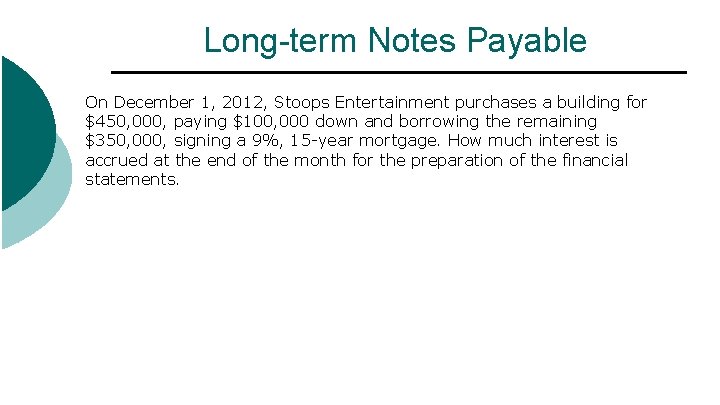 Long-term Notes Payable On December 1, 2012, Stoops Entertainment purchases a building for $450,