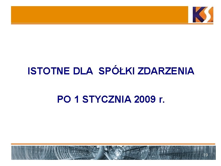 ISTOTNE DLA SPÓŁKI ZDARZENIA PO 1 STYCZNIA 2009 r. 19 
