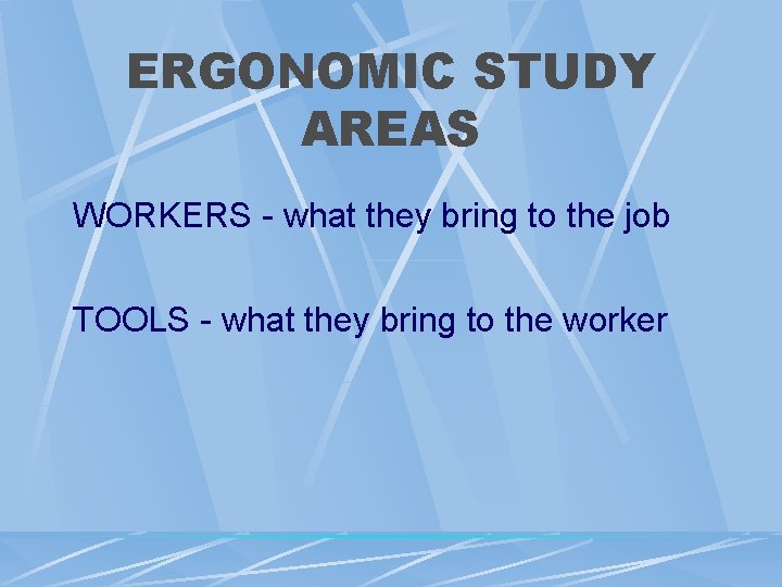 ERGONOMIC STUDY AREAS WORKERS - what they bring to the job TOOLS - what ERGONOMIC STUDY AREAS WORKERS - what they bring to the job TOOLS - what