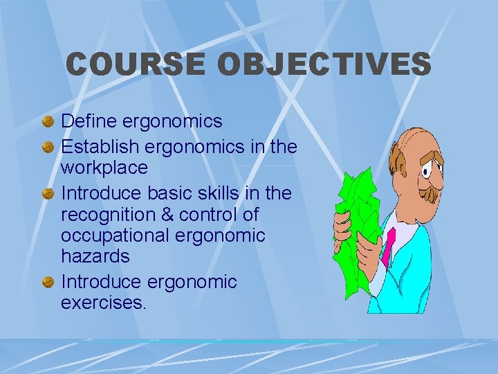 COURSE OBJECTIVES Define ergonomics Establish ergonomics in the workplace Introduce basic skills in the COURSE OBJECTIVES Define ergonomics Establish ergonomics in the workplace Introduce basic skills in the