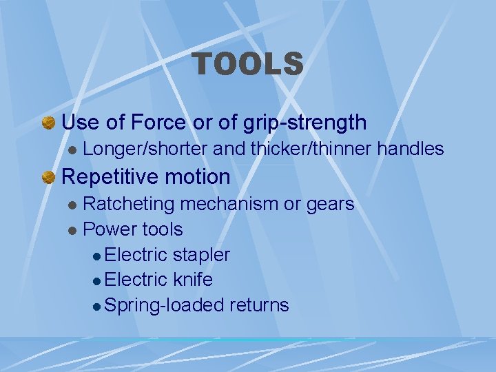 TOOLS Use of Force or of grip-strength l Longer/shorter and thicker/thinner handles Repetitive motion TOOLS Use of Force or of grip-strength l Longer/shorter and thicker/thinner handles Repetitive motion