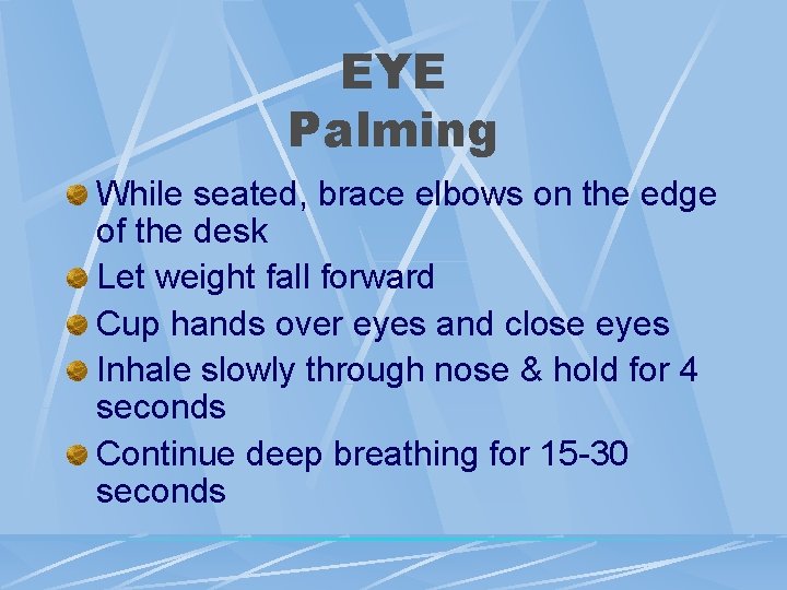 EYE Palming While seated, brace elbows on the edge of the desk Let weight EYE Palming While seated, brace elbows on the edge of the desk Let weight