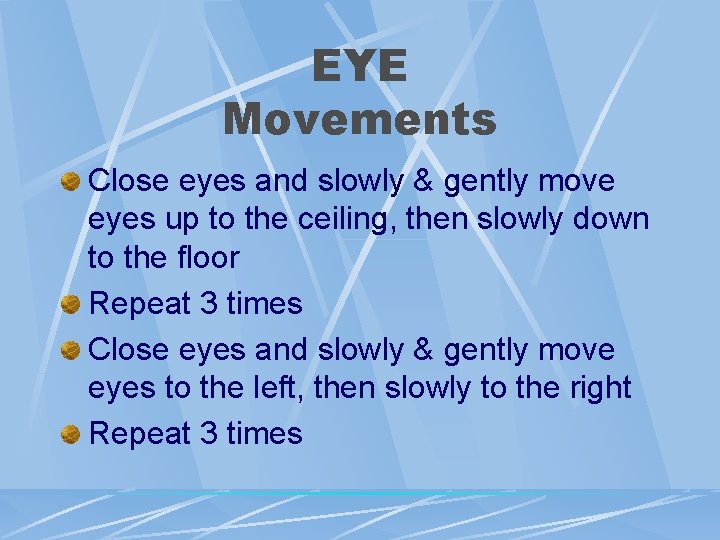 EYE Movements Close eyes and slowly & gently move eyes up to the ceiling, EYE Movements Close eyes and slowly & gently move eyes up to the ceiling,