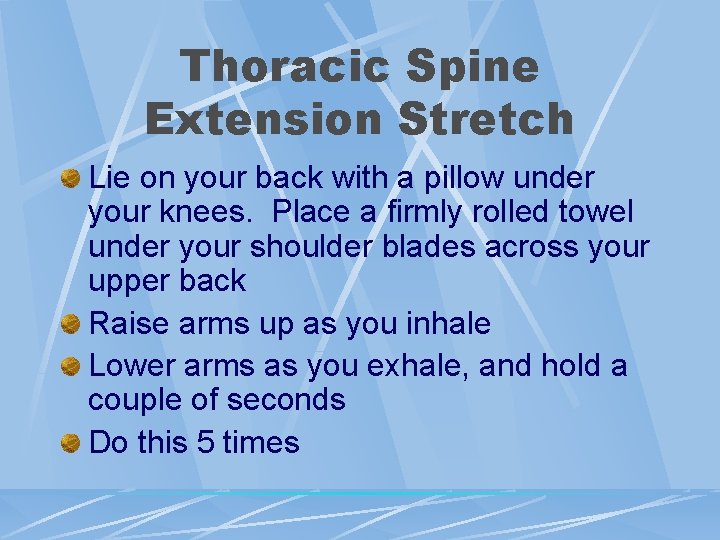 Thoracic Spine Extension Stretch Lie on your back with a pillow under your knees. Thoracic Spine Extension Stretch Lie on your back with a pillow under your knees.