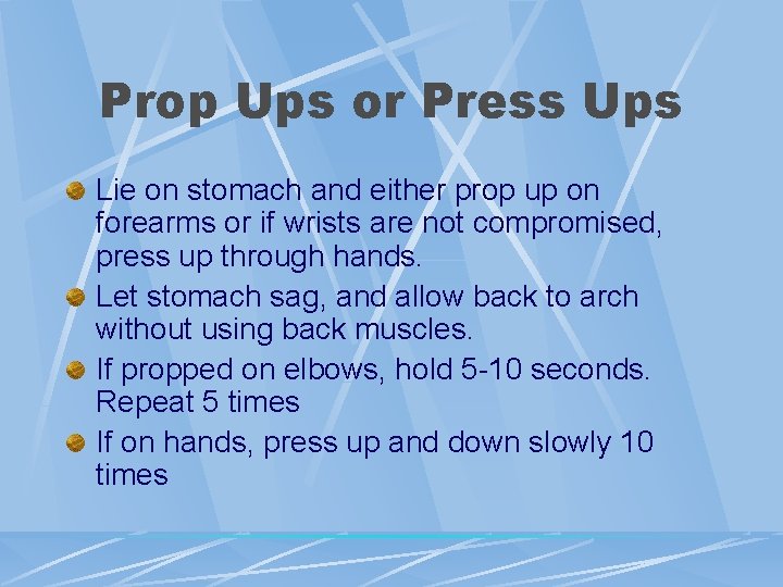 Prop Ups or Press Ups Lie on stomach and either prop up on forearms Prop Ups or Press Ups Lie on stomach and either prop up on forearms