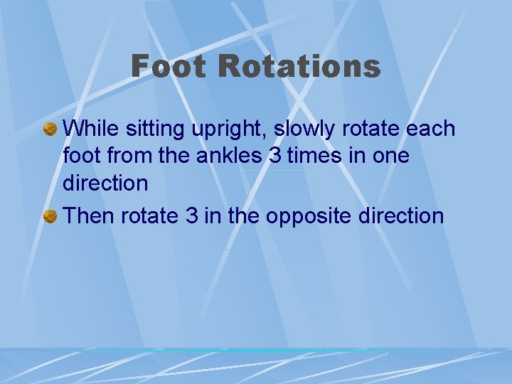 Foot Rotations While sitting upright, slowly rotate each foot from the ankles 3 times Foot Rotations While sitting upright, slowly rotate each foot from the ankles 3 times
