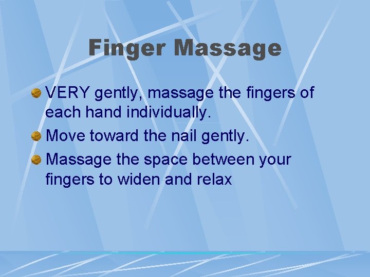 Finger Massage VERY gently, massage the fingers of each hand individually. Move toward the Finger Massage VERY gently, massage the fingers of each hand individually. Move toward the