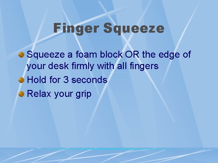 Finger Squeeze a foam block OR the edge of your desk firmly with all Finger Squeeze a foam block OR the edge of your desk firmly with all