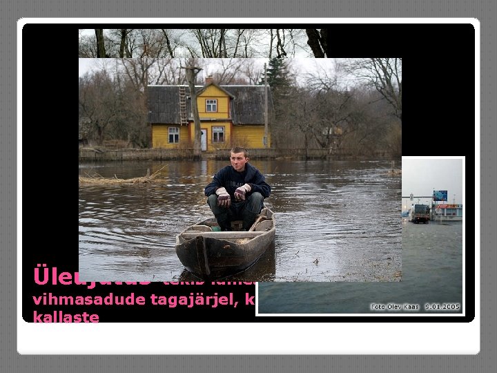 Üleujutus-tekib lumesulamisvee, tugevate vihmasadude tagajärjel, kui veekogud ajavad üle kallaste 