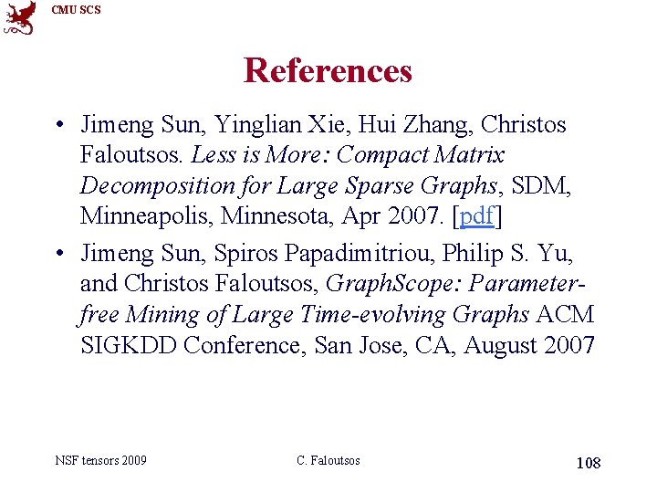 CMU SCS References • Jimeng Sun, Yinglian Xie, Hui Zhang, Christos Faloutsos. Less is