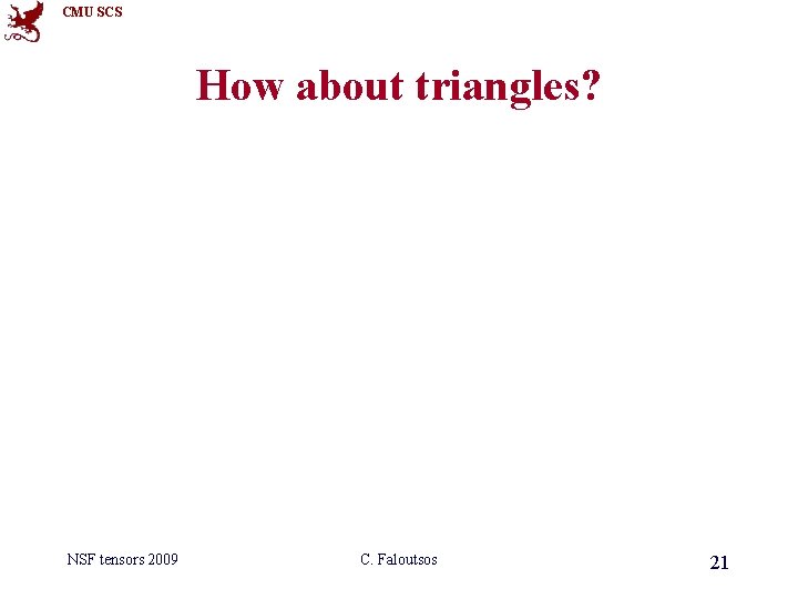 CMU SCS How about triangles? NSF tensors 2009 C. Faloutsos 21 