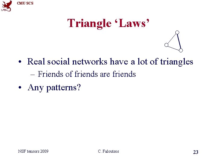 CMU SCS Triangle ‘Laws’ • Real social networks have a lot of triangles –