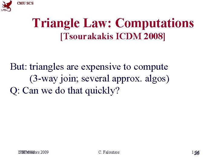 CMU SCS Triangle Law: Computations [Tsourakakis ICDM 2008] But: triangles are expensive to compute