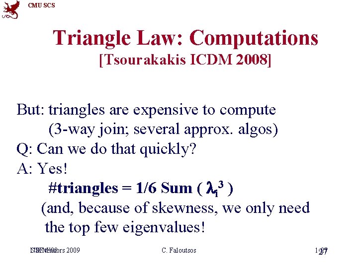 CMU SCS Triangle Law: Computations [Tsourakakis ICDM 2008] But: triangles are expensive to compute