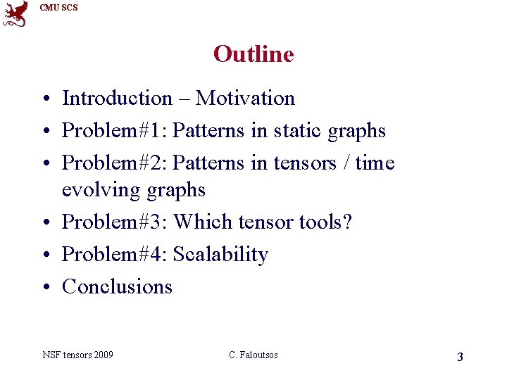 CMU SCS Outline • Introduction – Motivation • Problem#1: Patterns in static graphs •