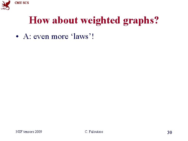 CMU SCS How about weighted graphs? • A: even more ‘laws’! NSF tensors 2009