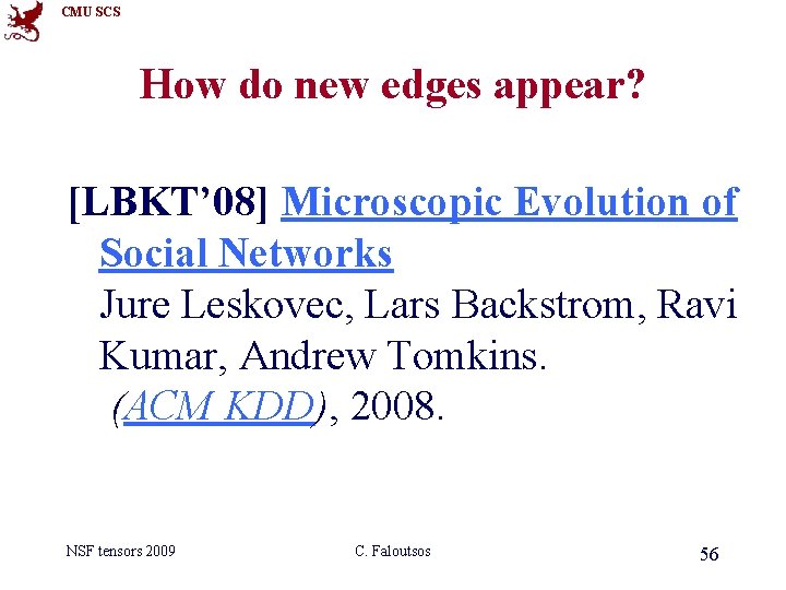 CMU SCS How do new edges appear? [LBKT’ 08] Microscopic Evolution of Social Networks