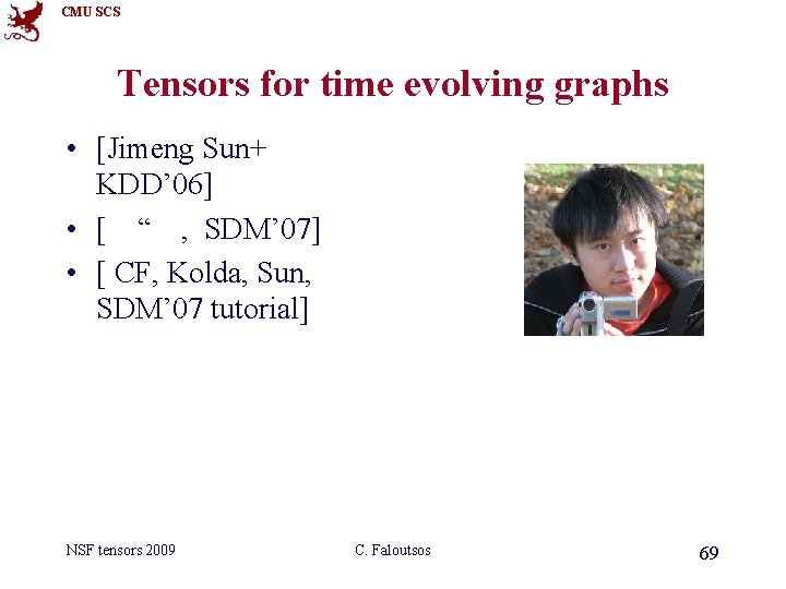 CMU SCS Tensors for time evolving graphs • [Jimeng Sun+ KDD’ 06] • [